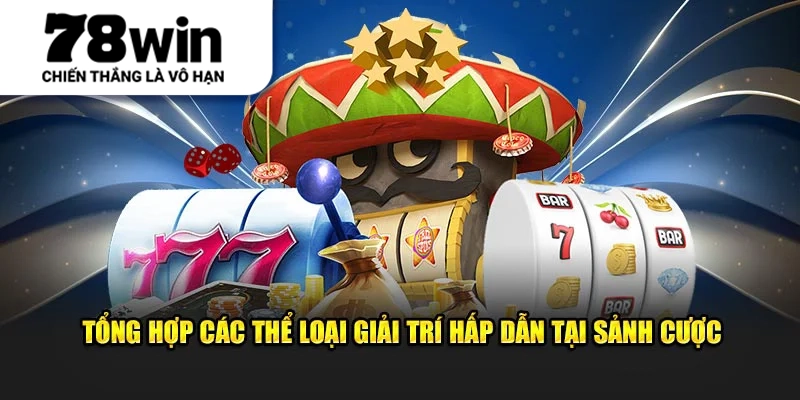 Tổng hợp các thể loại giải trí hấp dẫn tại sảnh cược